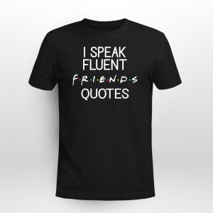FRIENDS QUOTES ADULT T SHIRT I SPEAK