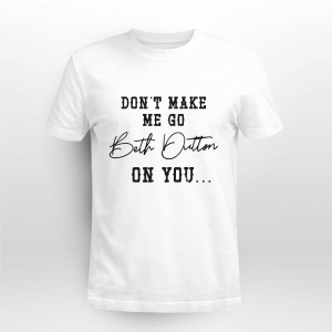 DON_T MAKE ME GO BETH DUTTON black