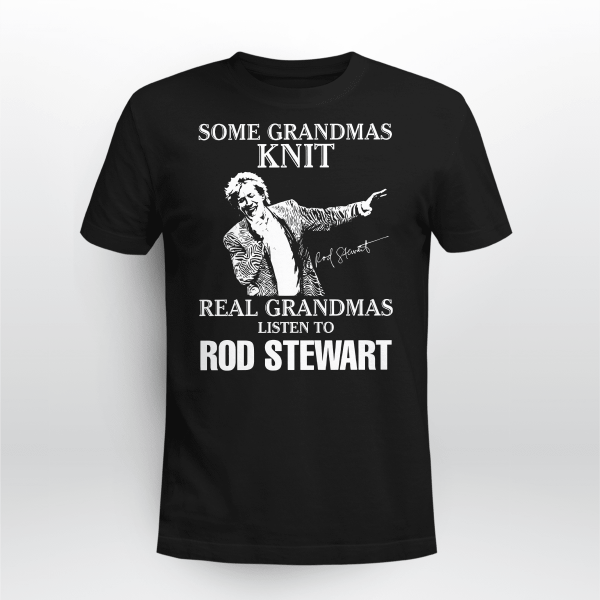 SOME GRANDMAS KNIT REAL GRANDMAS LISTEN TO ROD STEWART