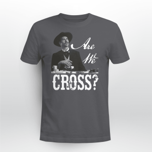 ARE WE CROSS DOC HOLLIDAY