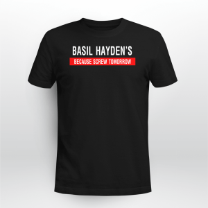 BASIL HAYDEN_S BECAUSE SCREW TOMORROW