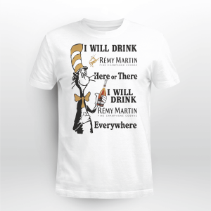 I WILL DRINK REMY MARTIN