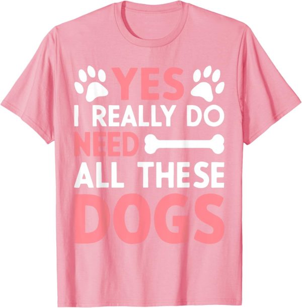 Yes I Really Do Need All These Dogs Dog Mom T-Shirt for Men Women - Image 5