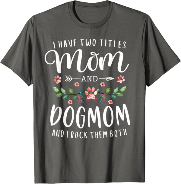 I Have Two Titles Mom And Dog Mom Gift Floral Dog Lover Mama Men Women T-Shirt - Image 3