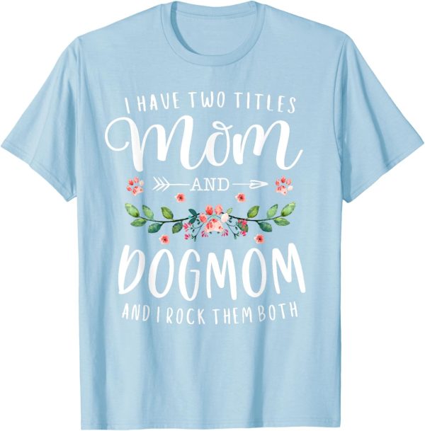 I Have Two Titles Mom And Dog Mom Gift Floral Dog Lover Mama Men Women T-Shirt - Image 5