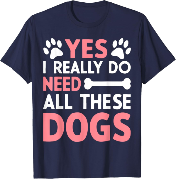 Yes I Really Do Need All These Dogs Dog Mom T-Shirt for Men Women - Image 2