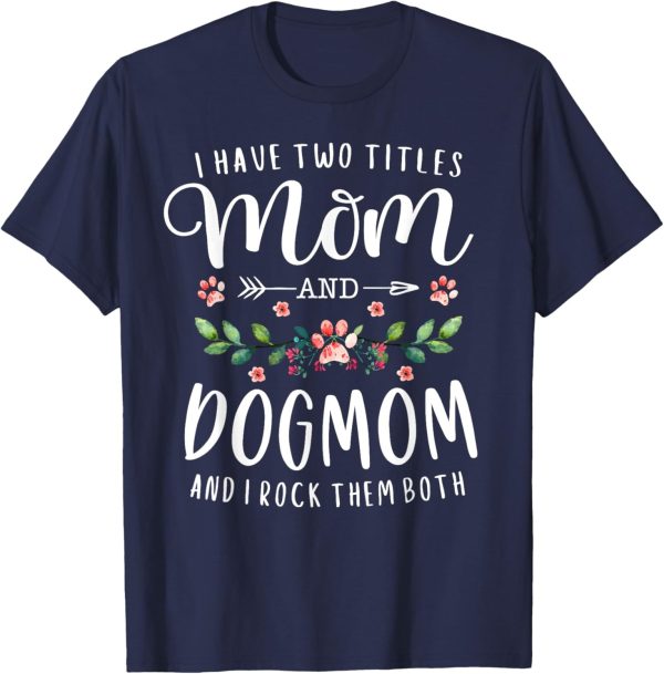 I Have Two Titles Mom And Dog Mom Gift Floral Dog Lover Mama Men Women T-Shirt - Image 2