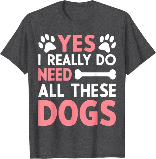 Yes I Really Do Need All These Dogs Dog Mom T-Shirt for Men Women - Image 4