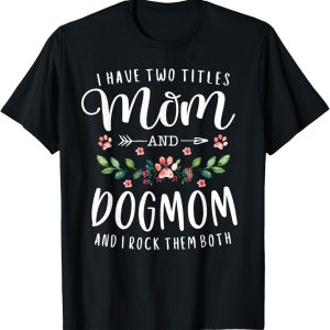 I Have Two Titles Mom And Dog Mom Gift Floral Dog Lover Mama Men Women T-Shirt