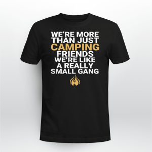 Were More Than Just Camping Friends Were Like A Really Gang