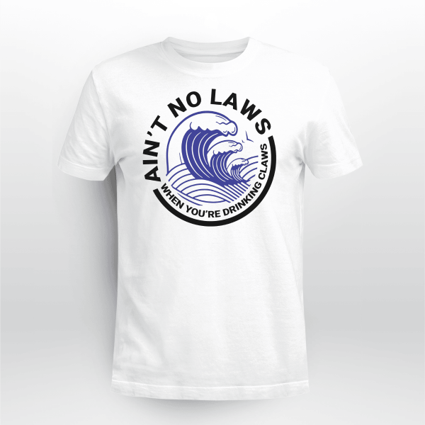 AIN_T NO LAWS WHEN YOU_RE DRINKING CLAWS 13