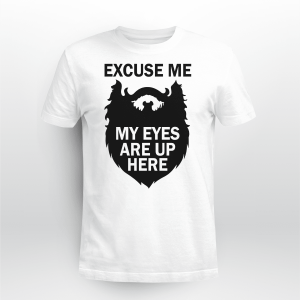 EXCUSE ME MY EYES ARE UP HERE