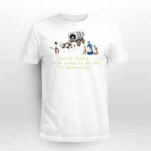 Get in losers we are going to go die of dysentery