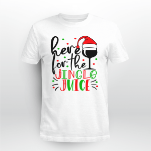 CHRISTMAS SHIRTS FOR HERE FOR THE JINGLE JUICE MOM
