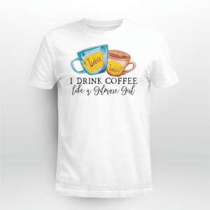 I DRINK COFFEE LIKE A GILMORE GIRL