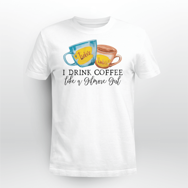 I DRINK COFFEE LIKE A GILMORE GIRL