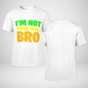 I'm Not Your Bro T-shirt