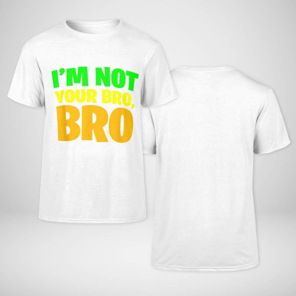 I'm Not Your Bro T-shirt